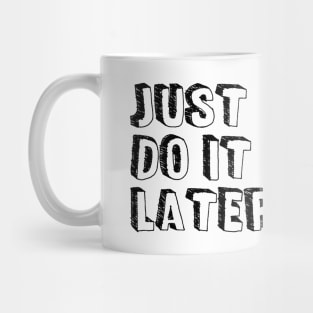 JUST DO IT LATER Mug